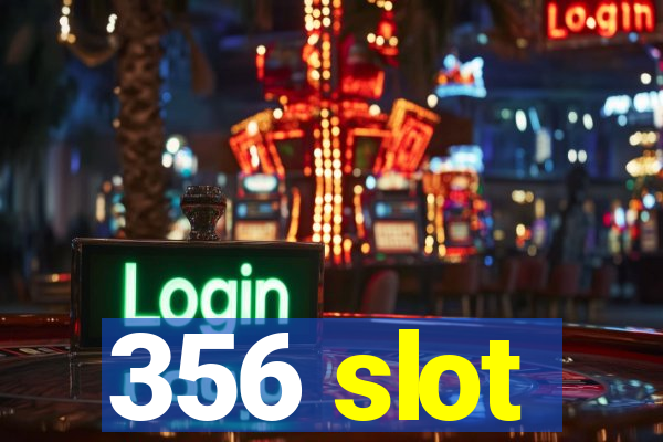 356 slot